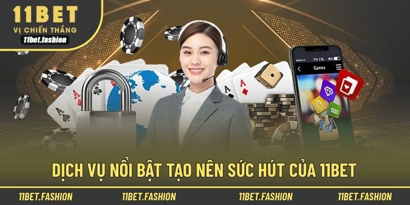 Dịch vụ nổi bật tạo nên sức hút của 11bet