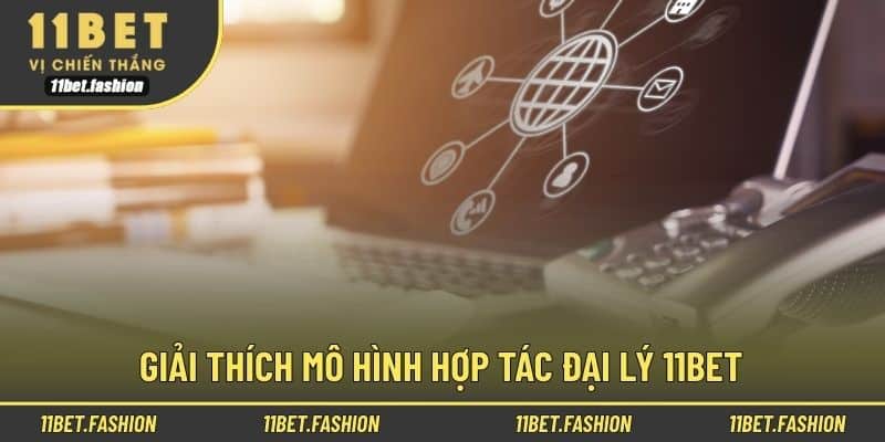 Giải thích mô hình hợp tác đại lý 11bet