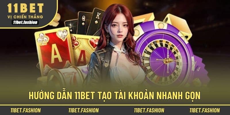 Hướng dẫn 11bet tạo tài khoản nhanh gọn