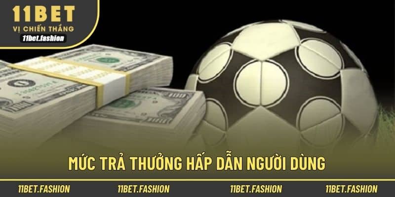 Mức trả thưởng hấp dẫn người dùng