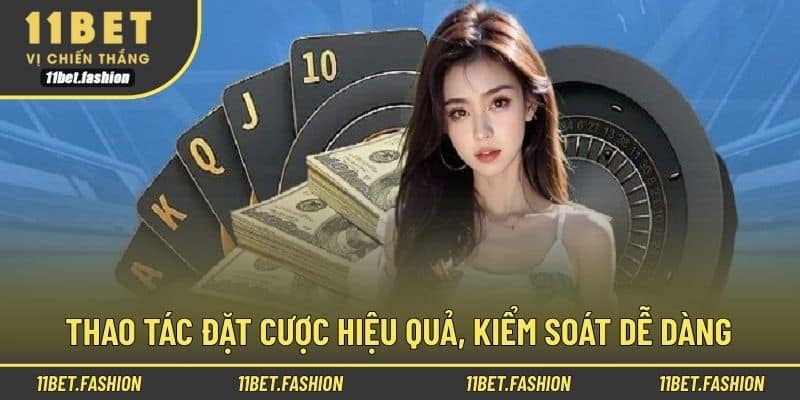 Thao tác đặt cược hiệu quả, kiểm soát dễ dàng