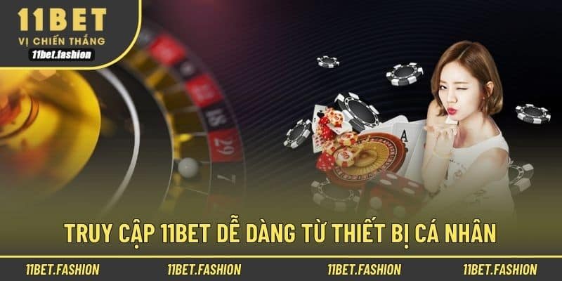 Truy cập 11bet dễ dàng từ thiết bị cá nhân